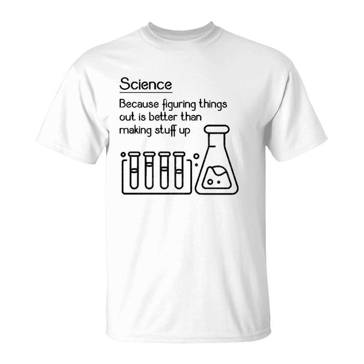 Science Because Figuring Things Out Is Better Funny Meme T-Shirt