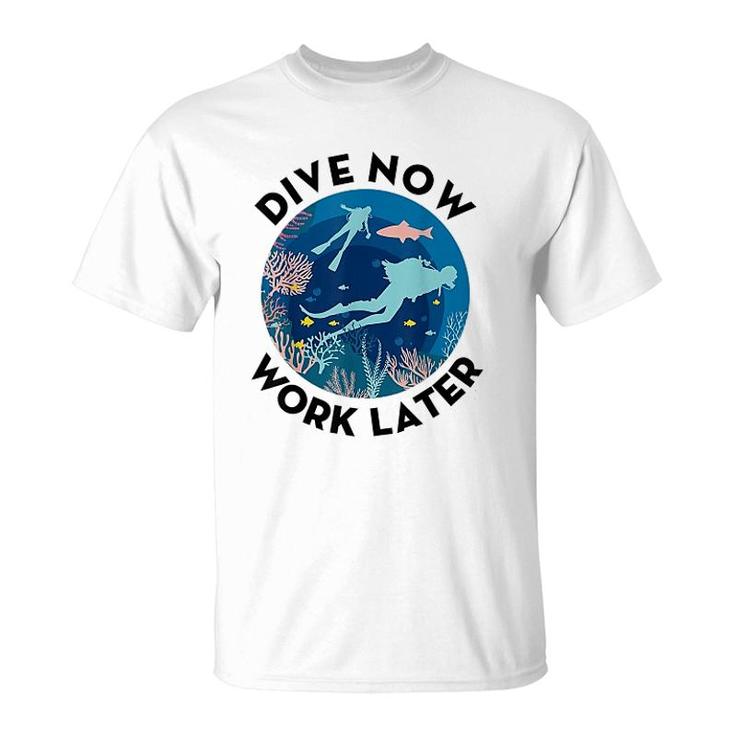 Scuba Diving Dive Now Work Later T-Shirt