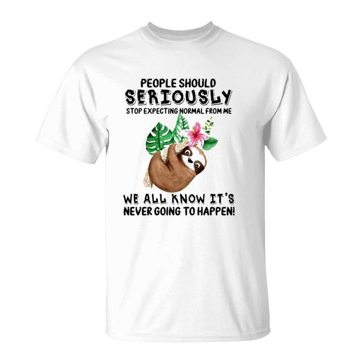 Sloth People Should Seriously Stop Expecting Normal From Me We All Know It's Never Going To Happen Funny Flower T-Shirt