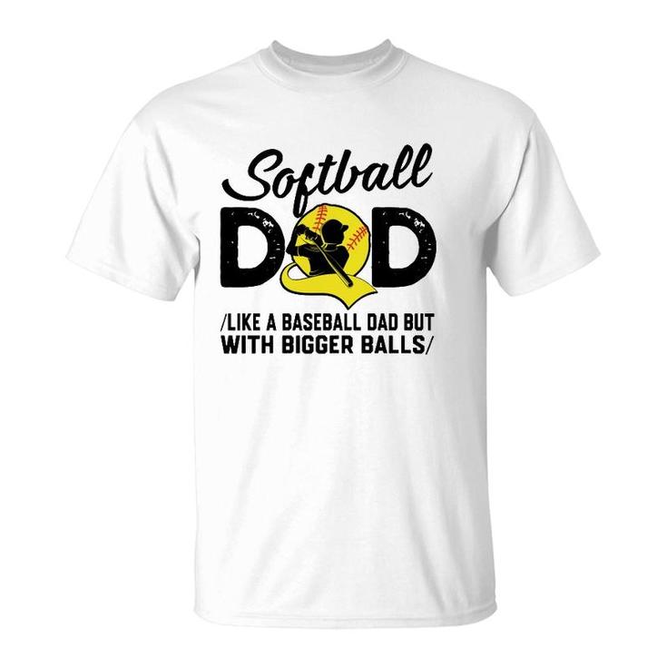 Softball Dad Like A Baseball Dad But With Bigger Balls Softball Ball T-Shirt