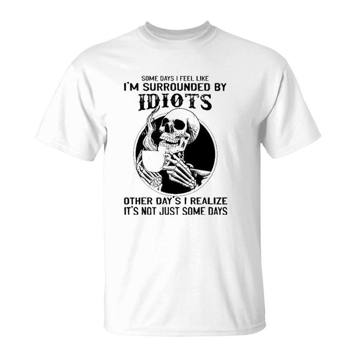 Some Days I Feel Like I'm Surrounded By Idiots Skull Lovers T-Shirt