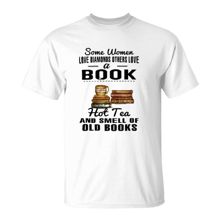 Some Women Love Diamonds Others Love A Book Hot Tea And Smell Of Old Books T-Shirt