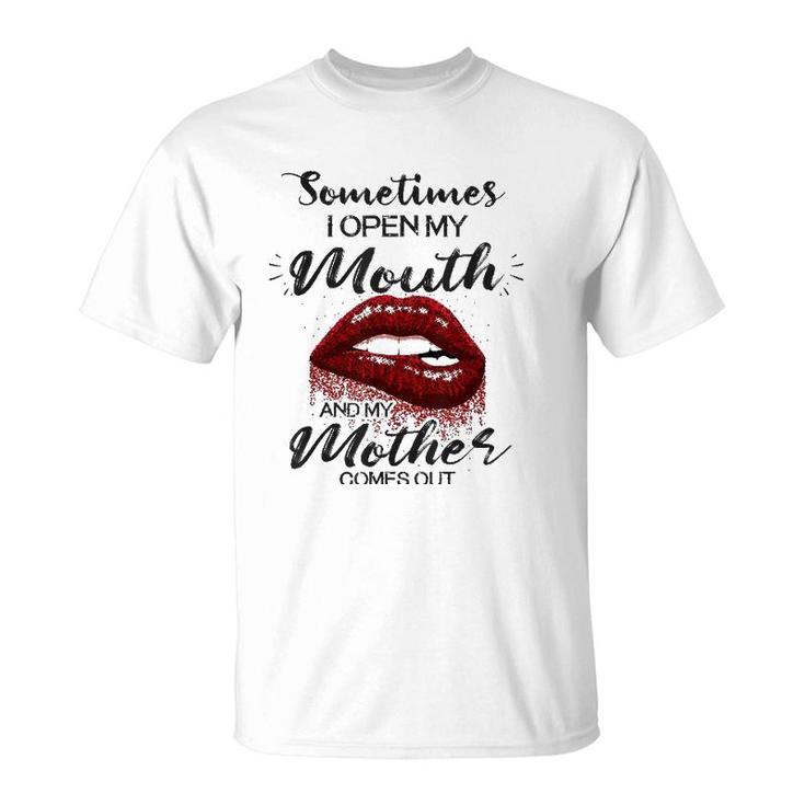 Sometimes I Open My Mouth And My Mother Comes Out Lips Version T-Shirt