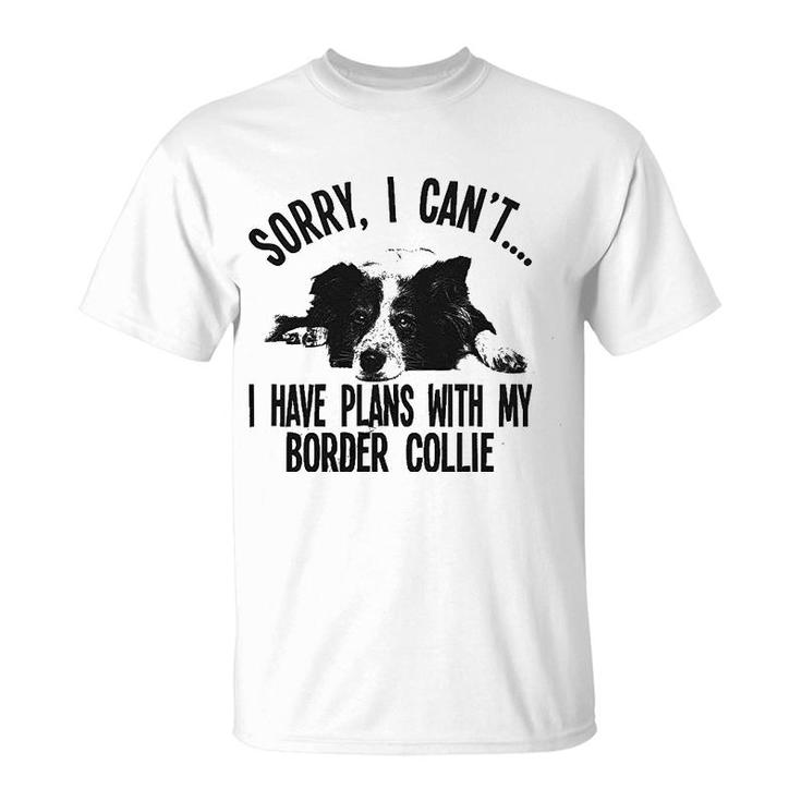 Sorry I Cant I Have Plans With My Border Collie Dog Pet T-shirt
