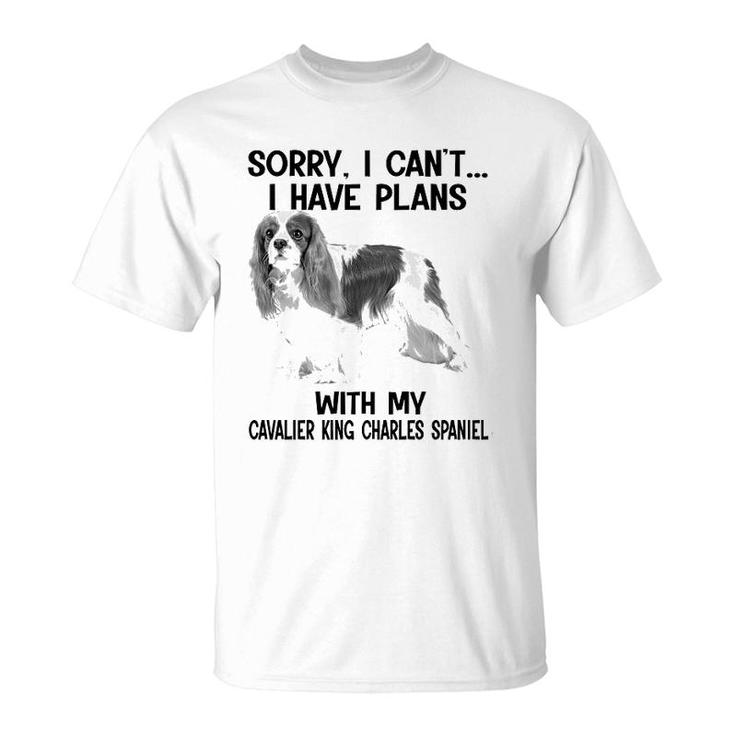 Sorry I Cant I Have Plans With My Cavalier King Charles Spaniel T-Shirt
