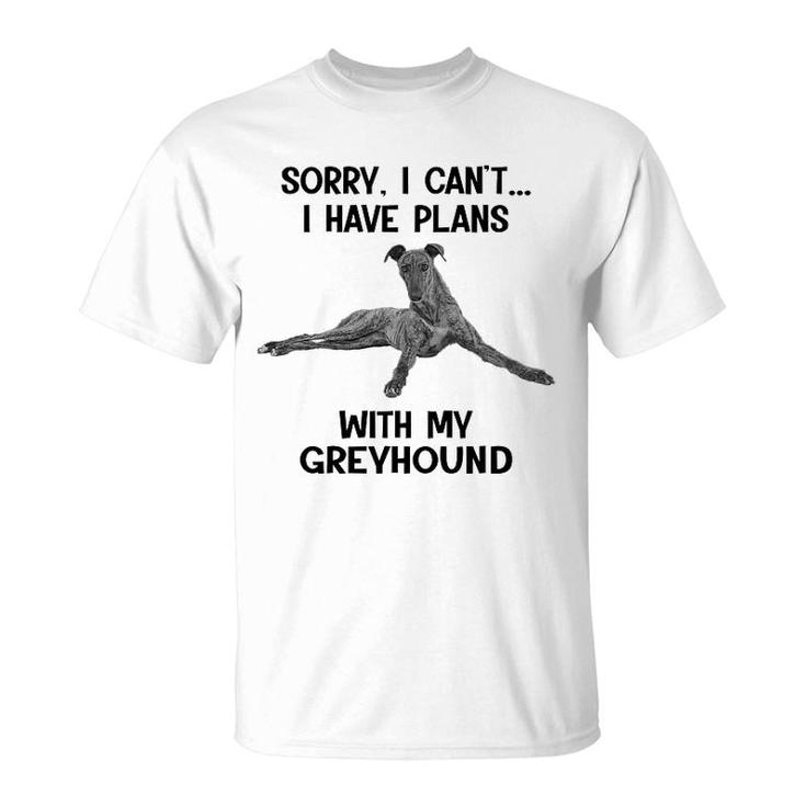 Sorry I Cant I Have Plans With My Greyhound T-Shirt