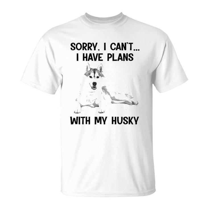 Sorry I Cant I Have Plans With My Husky T-Shirt