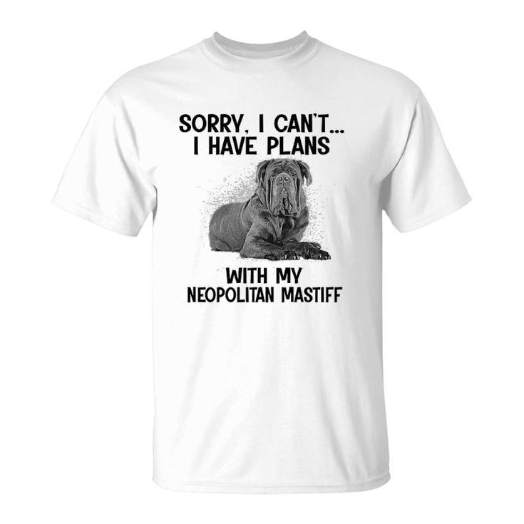 Sorry I Cant I Have Plans With My Neopolitan Mastiff T-Shirt