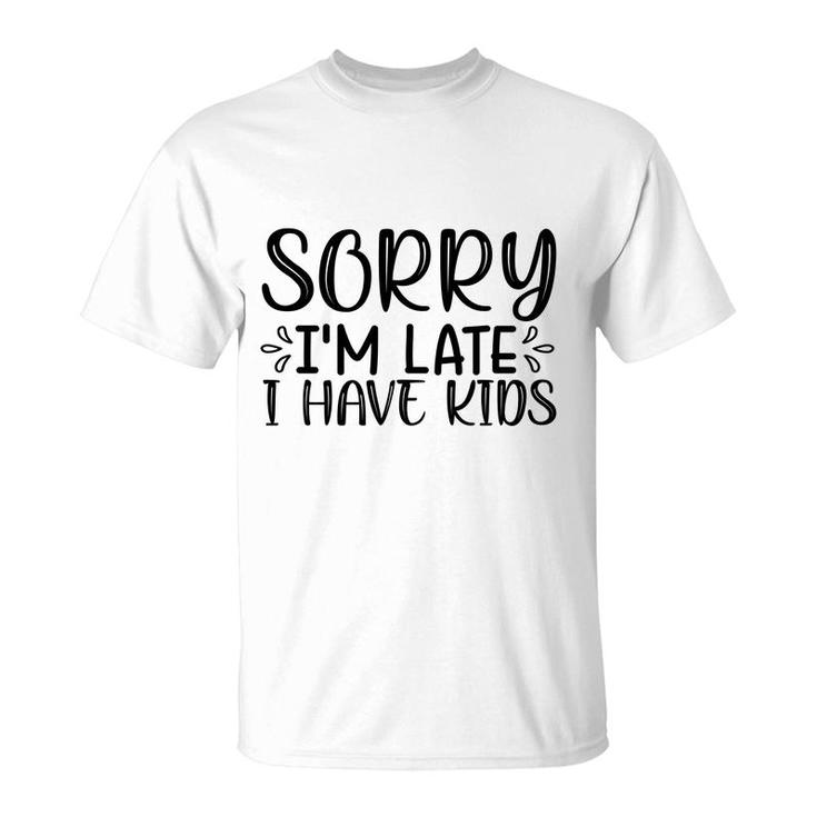 Sorry Im Late I Have Kids Sarcastic Black Graphic T-Shirt