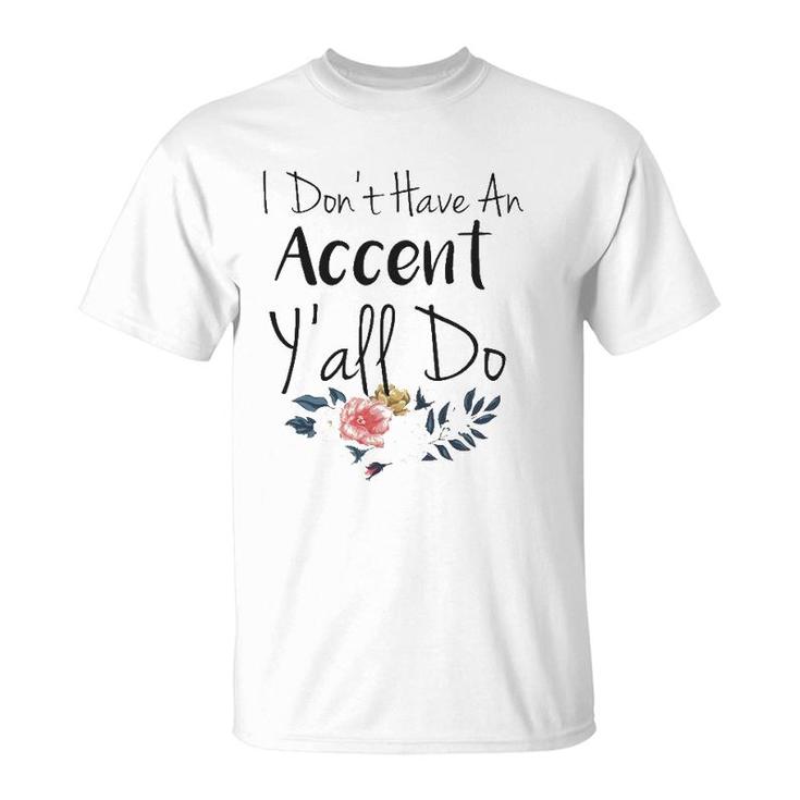 Southern Sayings  I Don't Have An Accent Y'all Do T-Shirt