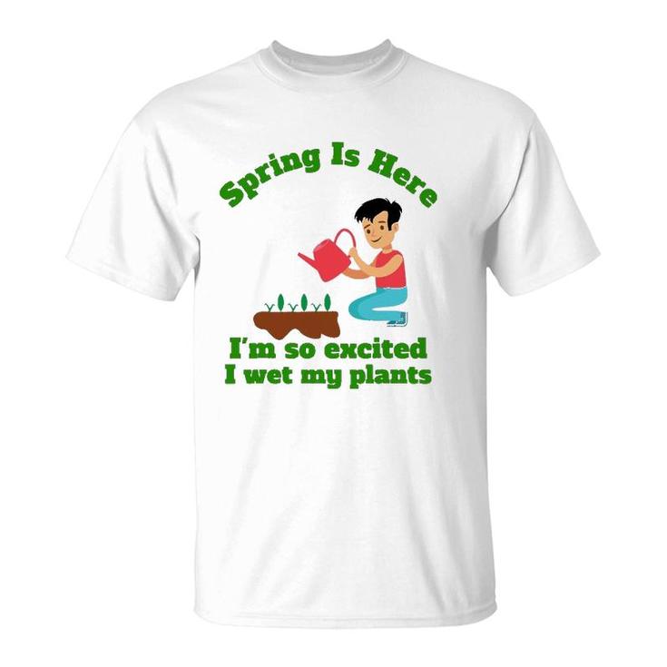 Spring Is Here I'm So Excited I Wet My Plants T-Shirt