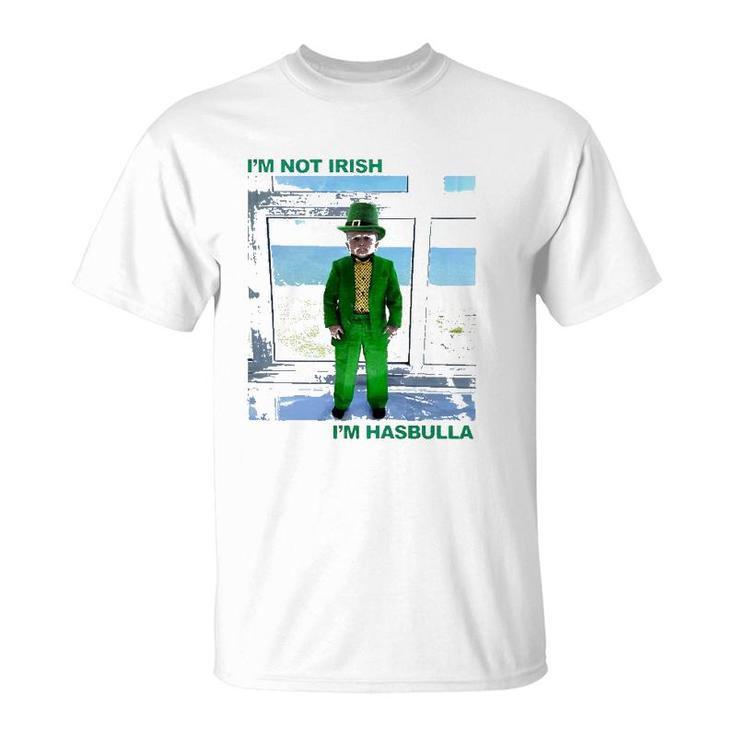 St Patrick's Day I'm Not Irish I'm Hasbulla T-Shirt