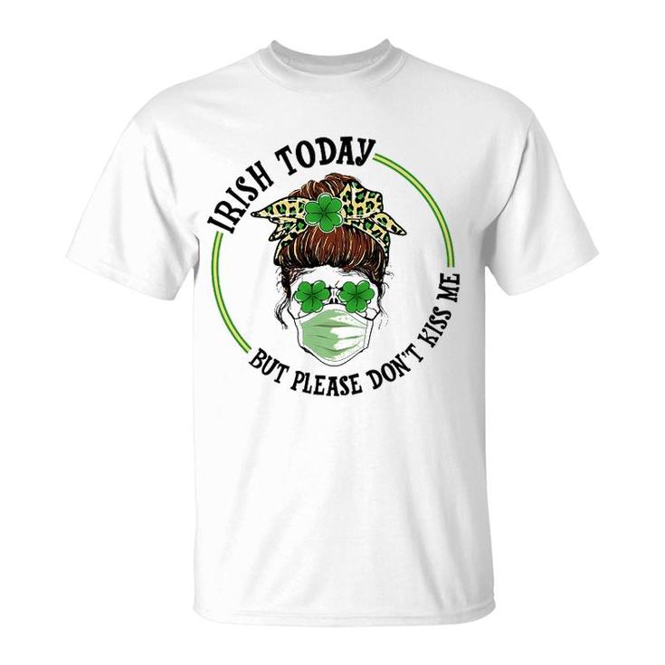 St Patricks Day Irish Today No Kisses T-Shirt