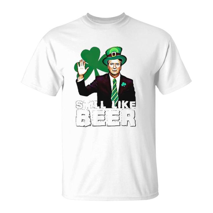 Still Like Beer St Patrick's Day Kavanaugh St Patrick's Day T-Shirt