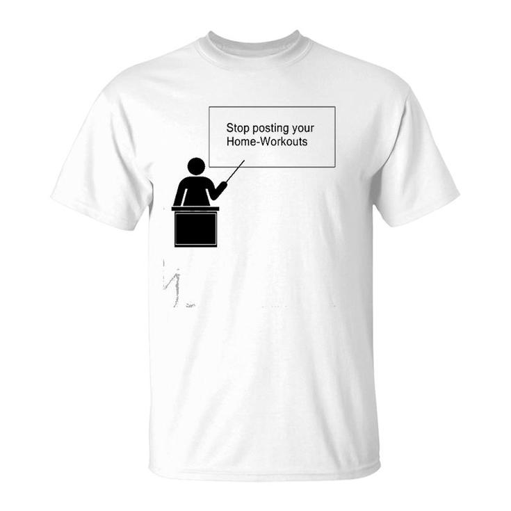Stop Posting Your Home-Workouts T-Shirt