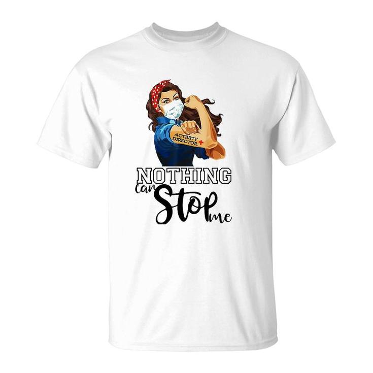 Strong Girl Activity Director Nurse Nothing Can Stop Me T-Shirt