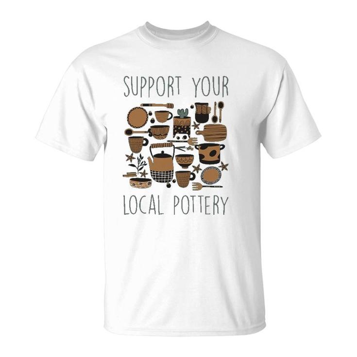 Support Your Local Pottery Ceramist Clay Kiln Gift T-Shirt