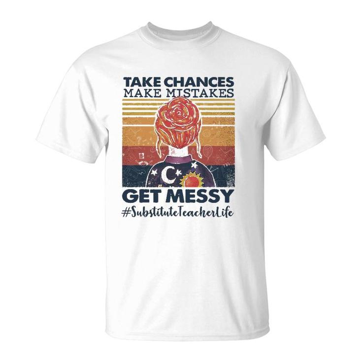 Take Chances Make Mistakes Get Messy Substitute Teacher Life T-Shirt