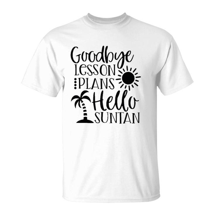 Teacher Summer Break Goodbye Lesson Plans Hello Suntan T-Shirt