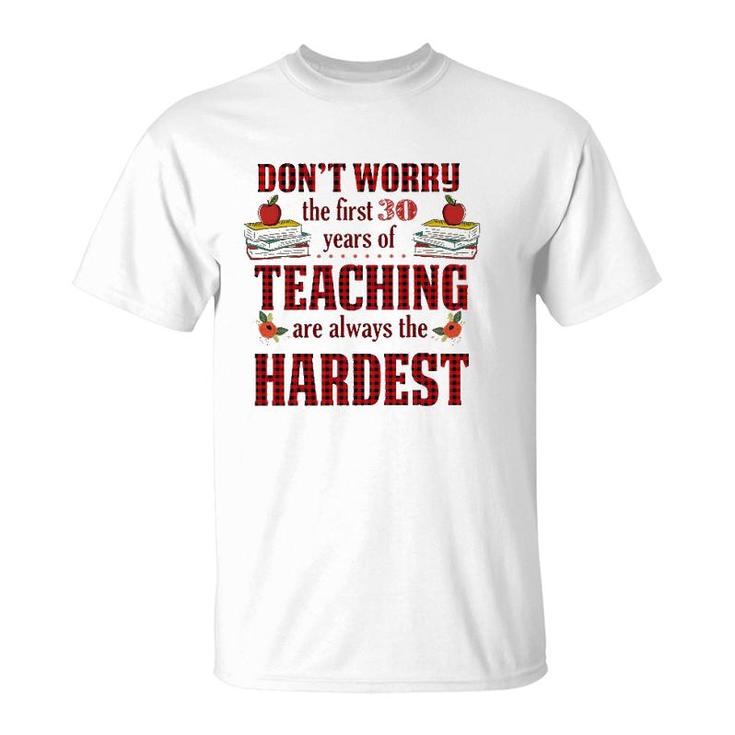 Teacher The First 30 Years Teaching Always The Hardest T-Shirt
