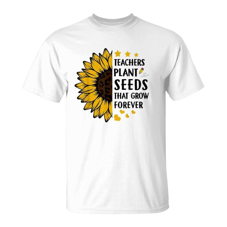 Teachers Plant Seeds That Grow Forever Sunflower Teaching T-Shirt
