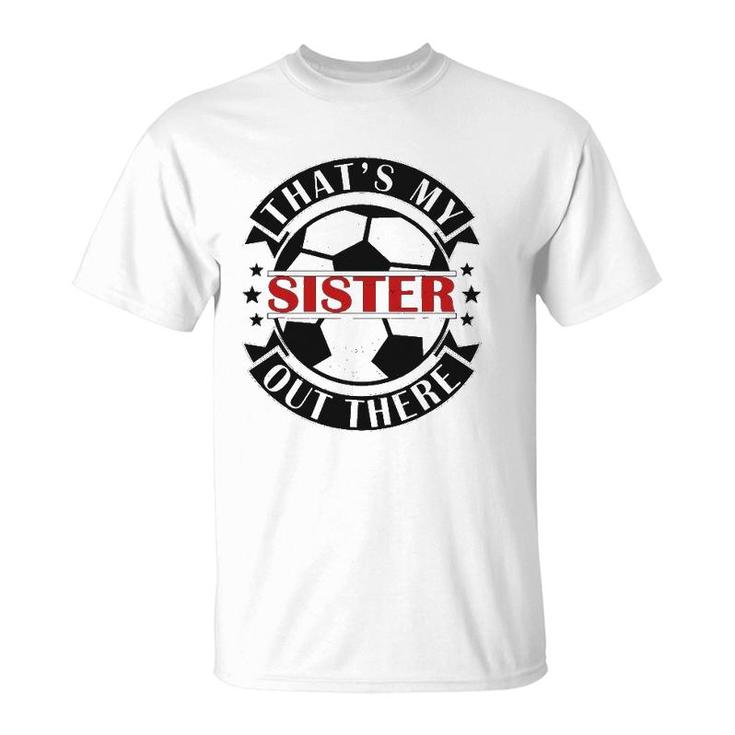 That's My Sister Out There Soccer For Sister Brother T-Shirt