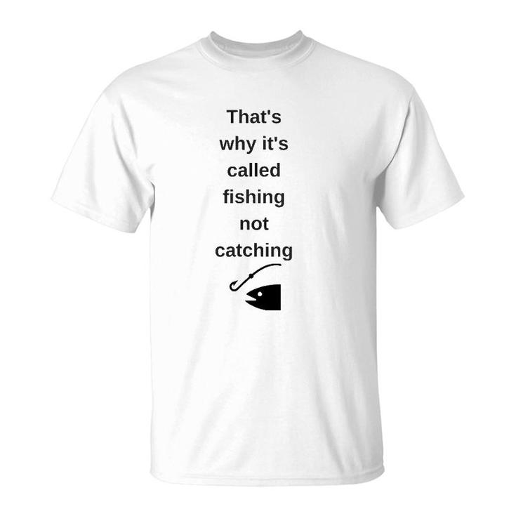 That's Why It's Called Fishing Not Catching T-Shirt