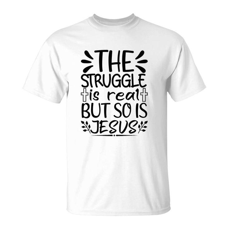 The Struggle Is Real But So Is Jesus T-Shirt