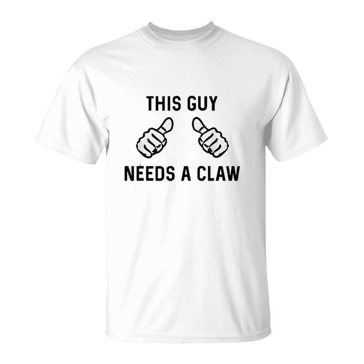 This Guy Needs A Claw T-Shirt