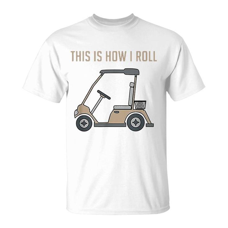 This Is How I Roll Golf Cart T-Shirt