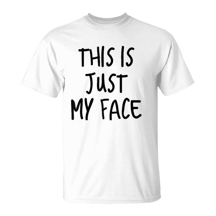 This Is Just My Face ,I'm Not Angry Sarcasm Funny Quote  T-Shirt