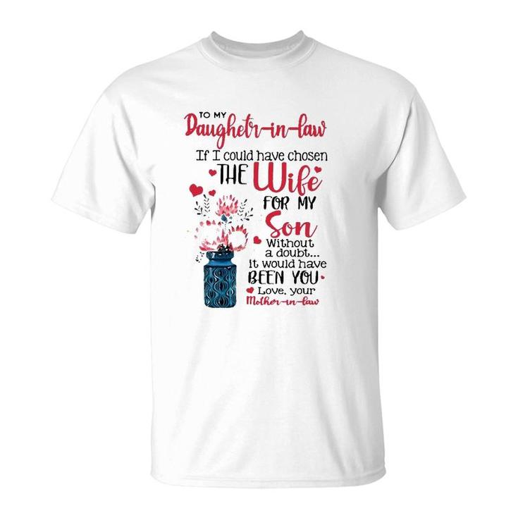 To My Daughter In Law If I Could Have Chosen The Wife For My Son Without A Doubt It Would Have Been You Love Your Mother In Law T-Shirt