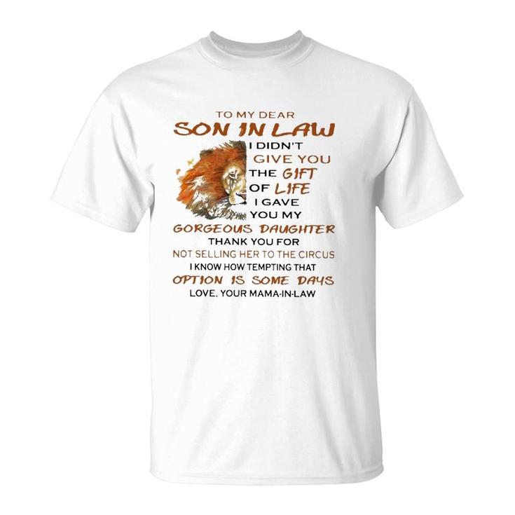 To My Dear Son In Law I Didn't Give You The Gift Of Life I Gave You My Goreous Daughter Thank You For Not Selling Her To The Circus Love Your Mama In Law Lion Version T-Shirt