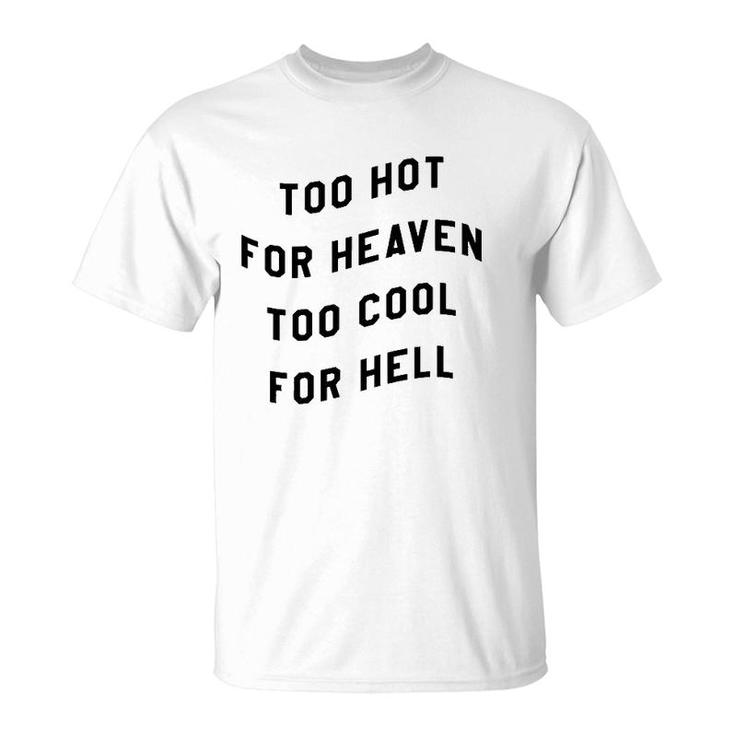 Too Hot For Heaven Too Cool For Hell T-Shirt