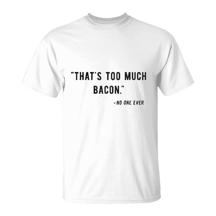 Too Much Bacon Said No One Ever Funny T-Shirt