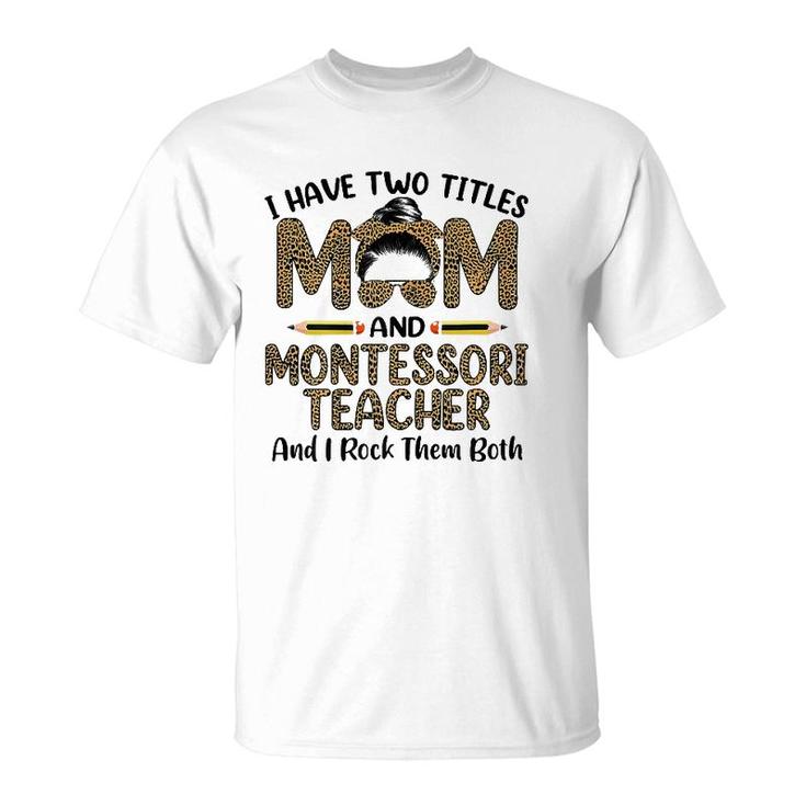 I Have Two Titles Mom & Montessori Teacher T-shirt I Have Two Titles Mom & Montessori Teacher T-shirt