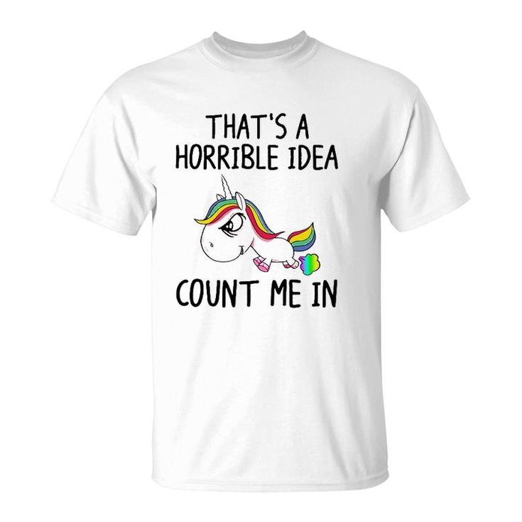 Unicorn Lover That's A Horrible Idea Count Me In Funny T-Shirt