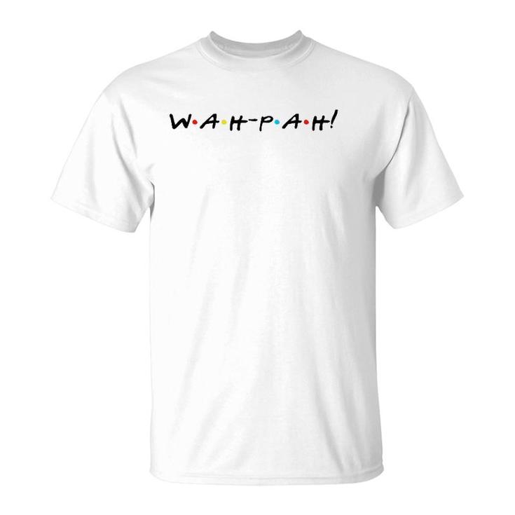 Wah-Pah Funny Quote With Friends T-Shirt