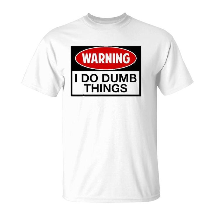 Warning I Do Dumb Things Sign T-Shirt