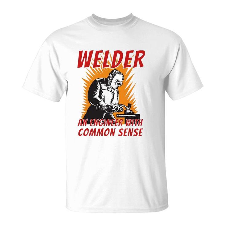 Welder An Engineer With Common Sense - Metal Worker Welding T-Shirt