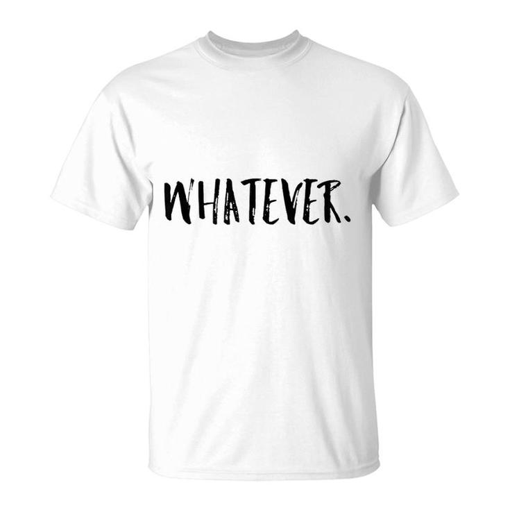 Whatever Funny Gift Men Women T-Shirt