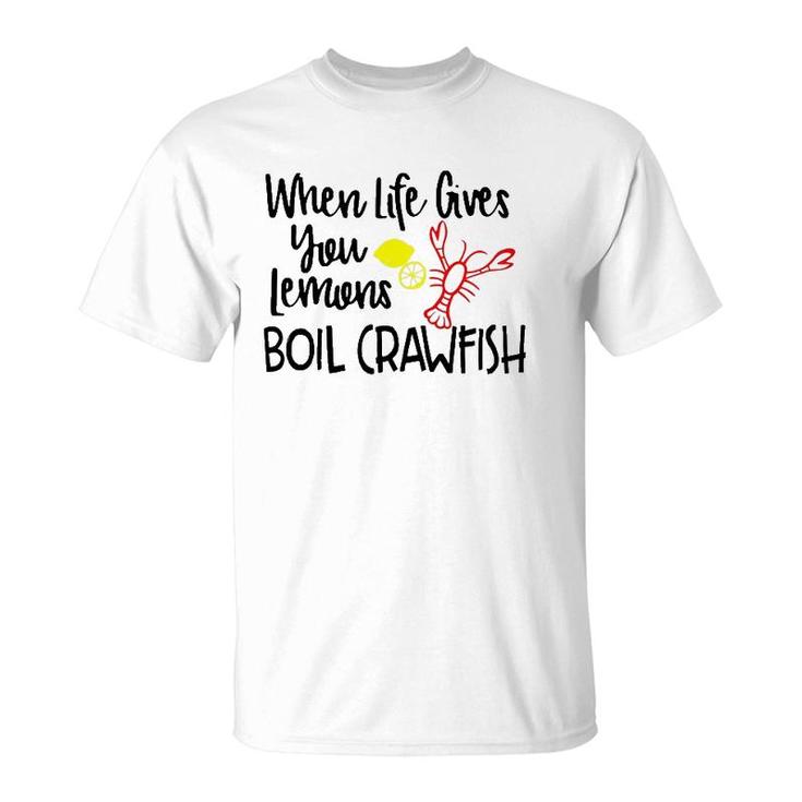 When Life Gives You Lemons Boil Crawfish Bbq Party Men Women T-Shirt