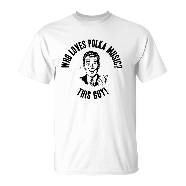Who Loves Polka Music This Guy Mens Funny Novelty Gift T-Shirt