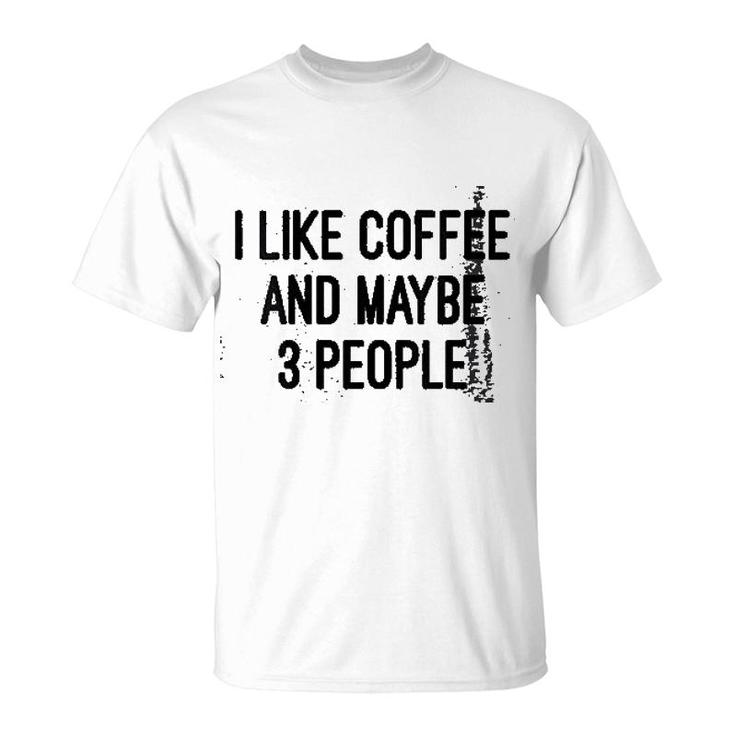 Woens I Like Coffee And Maybe 3 People T-Shirt