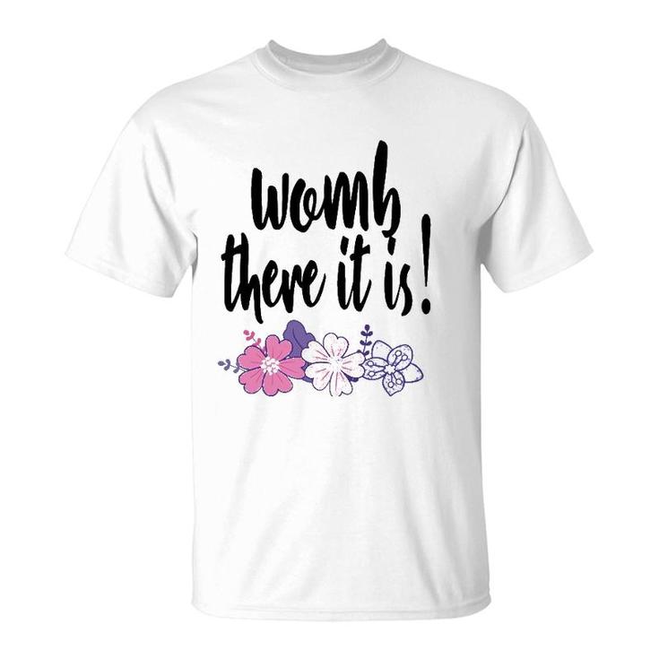 Womb There It Is Funny Midwife Doula Ob Gyn Nurse Md Gift T-Shirt
