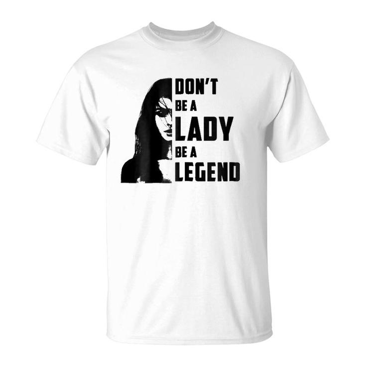 Womens Don't Be A Lady Be A Legendfor Women Gifts T-Shirt