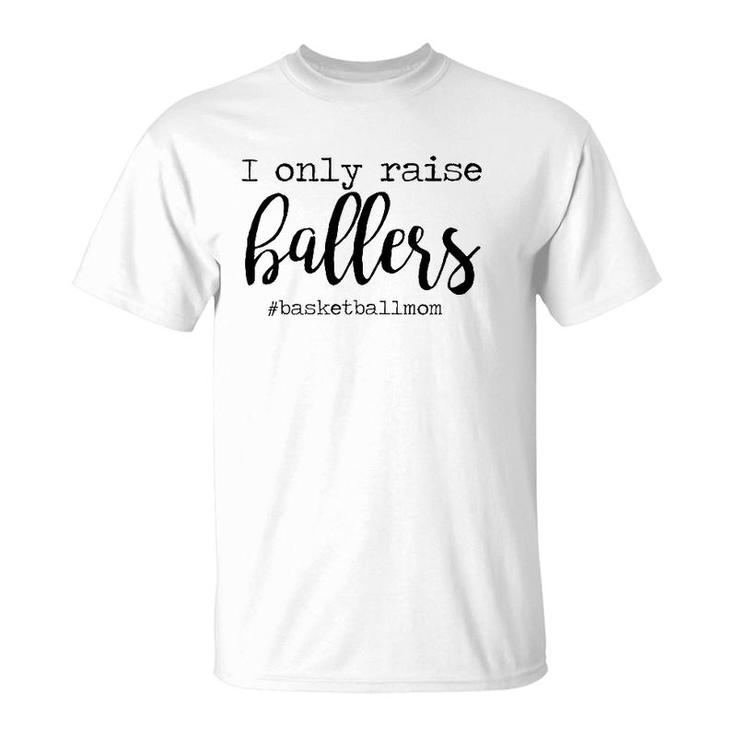 Womens I Only Raise Ballers Basketball Mom Mothers Day T-Shirt