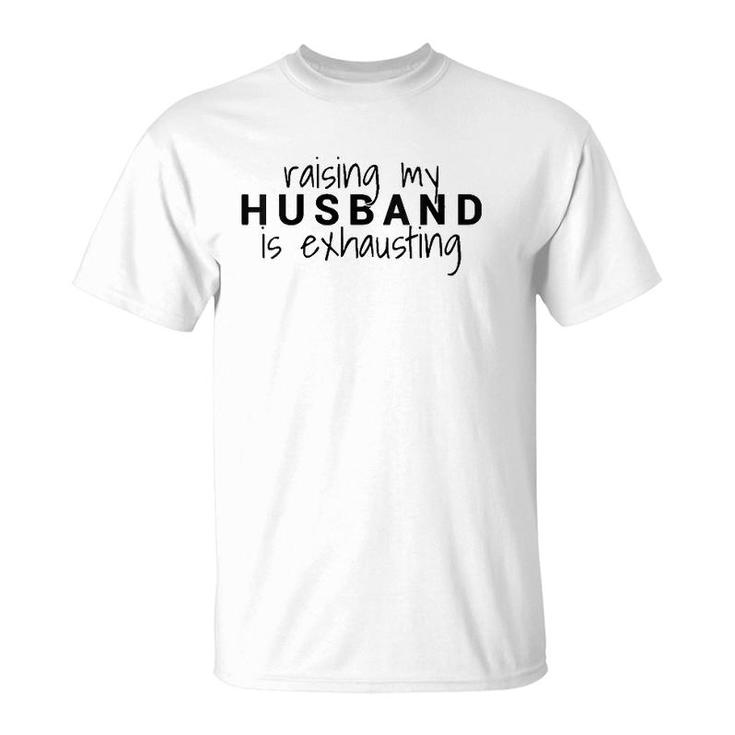 Womens Raising My Husband Is Exhausting Wife Husband T-Shirt