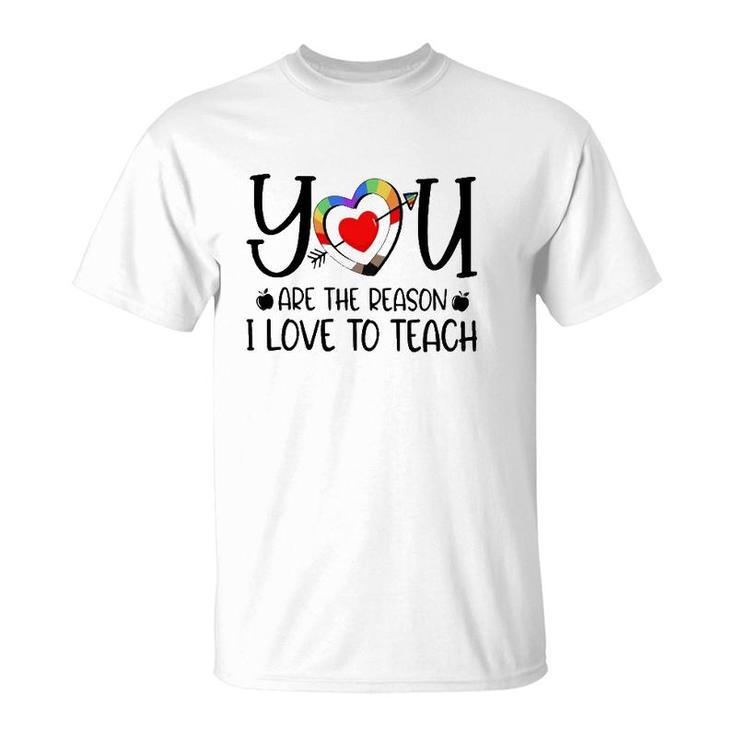 You Are The Reason I Love To Teach Teacher Quotes T-Shirt
