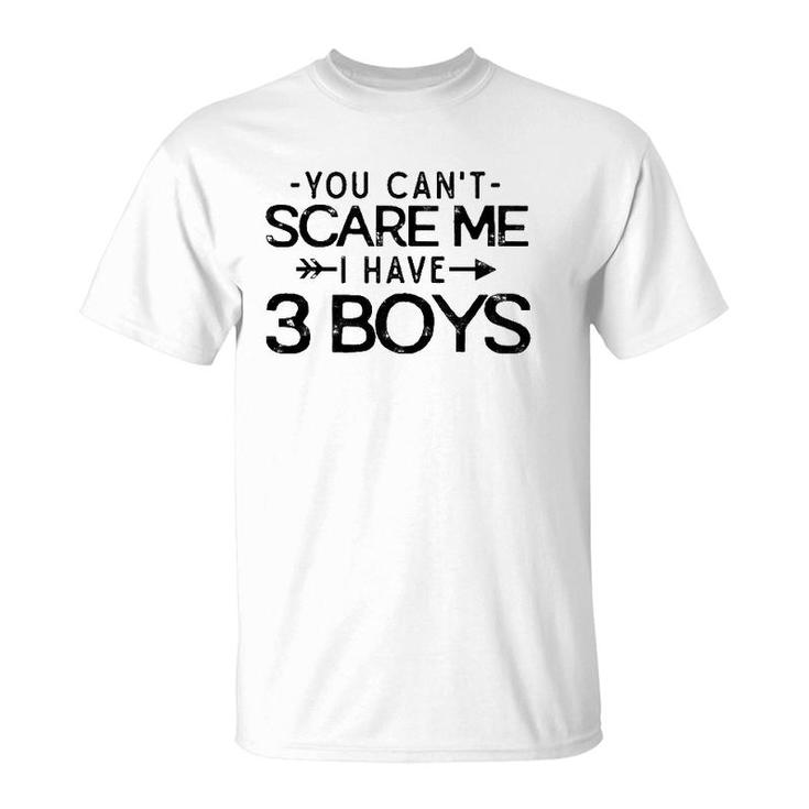You Can't Scare Me I Have Three Boys Funny Dad Mom Gift T-Shirt